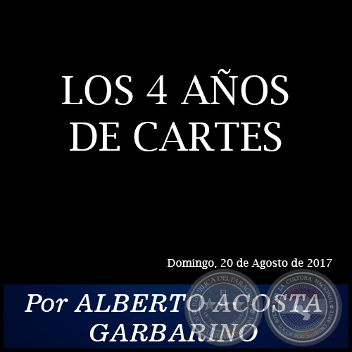 LOS 4 AÑOS DE CARTES - Por ALBERTO ACOSTA GARBARINO - Domingo, 20 de Agosto de 2017